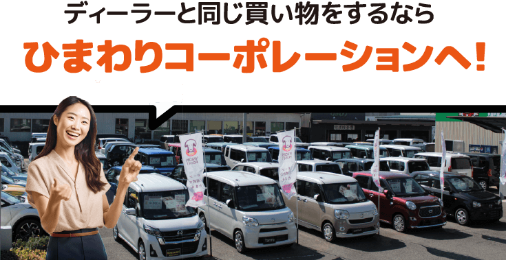 ディーラーと同じ買い物をするならひまわりコーポレーションへ！
