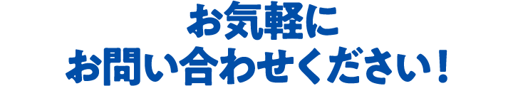 お気軽にお問い合わせください！